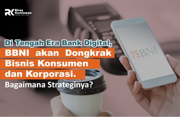 Di Tengah Era Bank Digital, BBNI akan Dongkrak Bisnis Konsumen dan Korporasi. Bagaimana Strateginya?