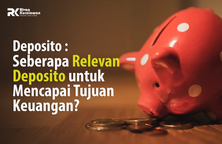 Deposito : Seberapa Relevan Deposito untuk Mencapai Tujuan Keuangan?